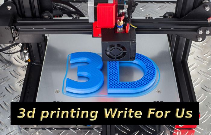 3d printing Write For Us
