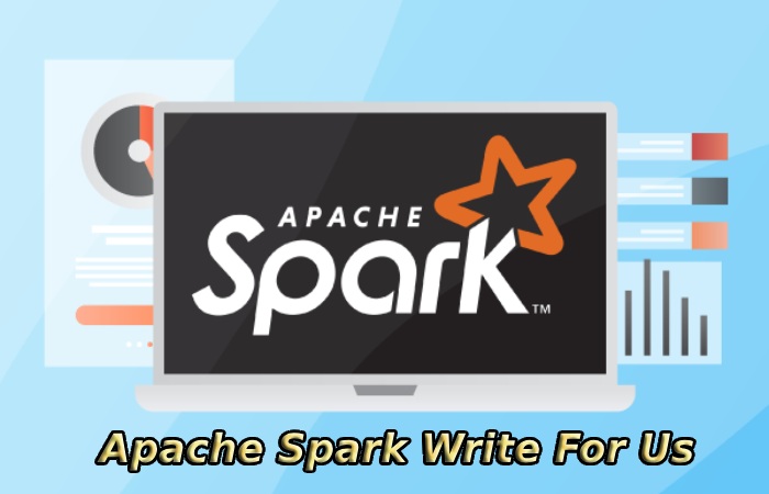 Apache Spark Write For Us