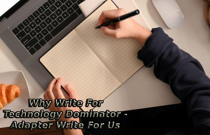 Why Write For Technology Dominator - Adapter Write For Us