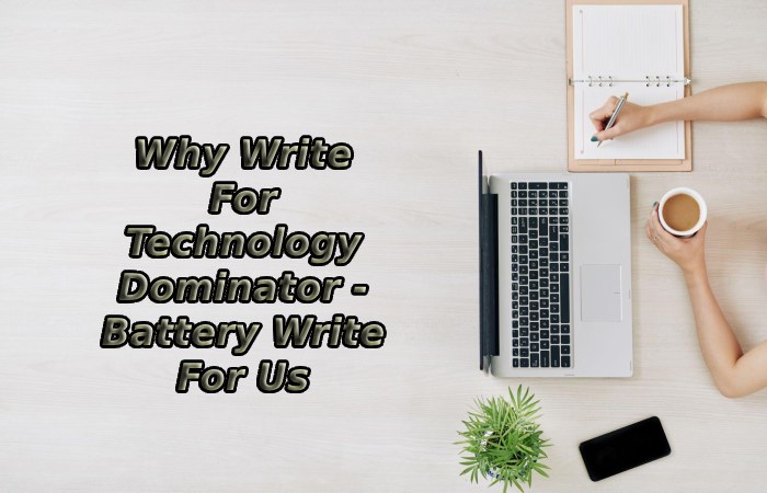 Why Write For Technology Dominator - Battery Write For Us