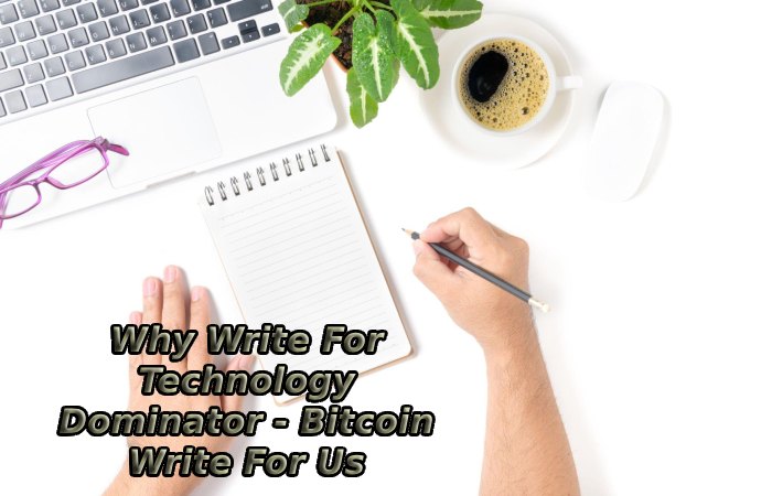 Why Write For Technology Dominator - Bitcoin Write For Us