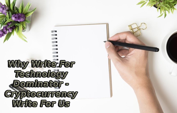 Why Write For Technology Dominator - Cryptocurrency Write For Us