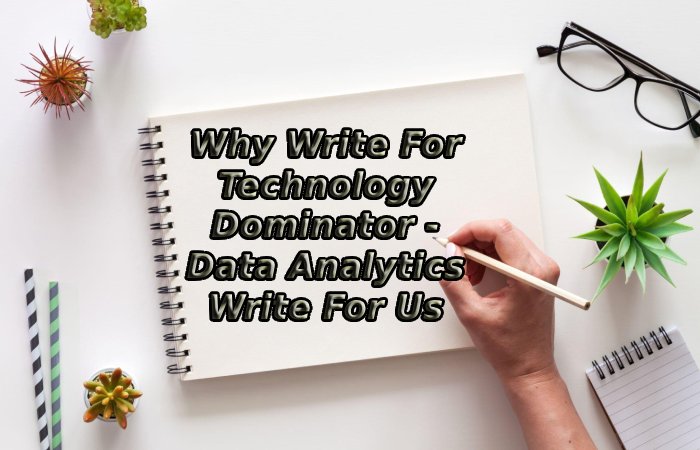 Why Write For Technology Dominator - Data Analytics Write For Us