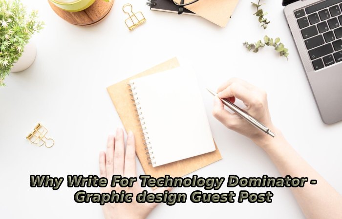 Why Write For Technology Dominator - Graphic design Guest Post