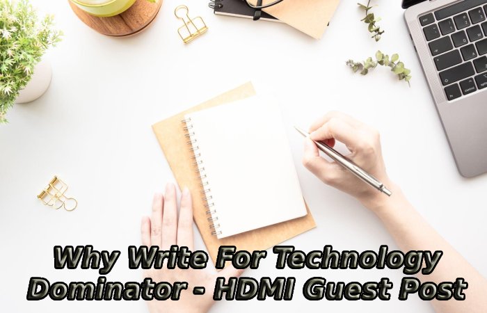 Why Write For Technology Dominator - HDMI Guest Post