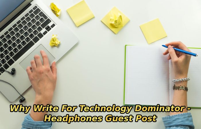 Why Write For Technology Dominator - Headphones Guest Post
