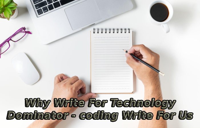 Why Write For Technology Dominator - coding Write For Us