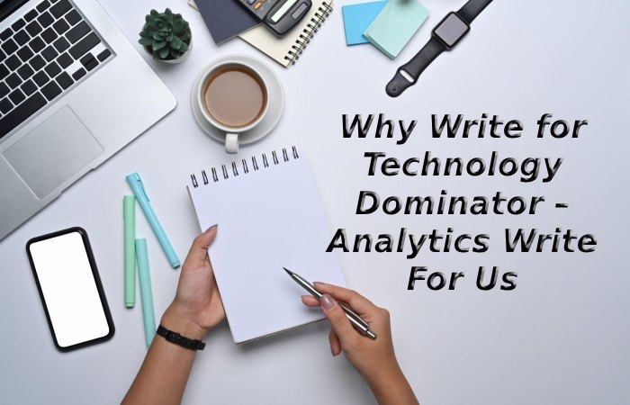 Why Write for Technology Dominator – Analytics Write For Us