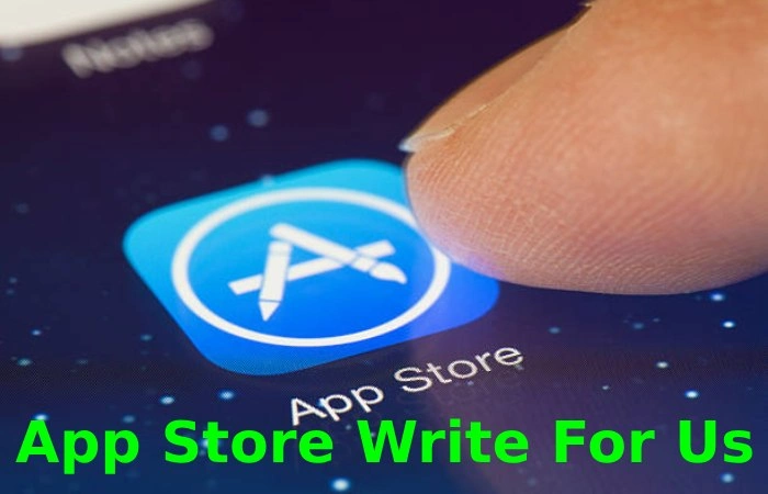 App Store Write For Us, Guest Post, Submit and Contribute Post