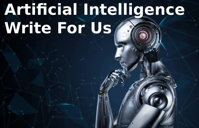 Artificial Intelligence Write For Us, Guest Post, and Submit Post