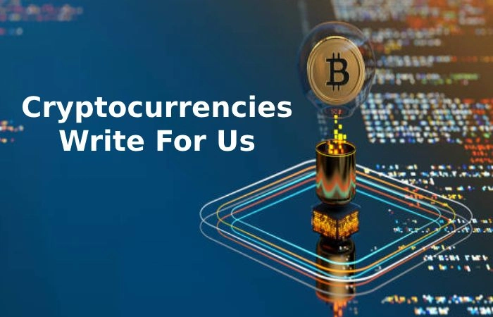 Cryptocurrencies Write For Us - And Submit Post