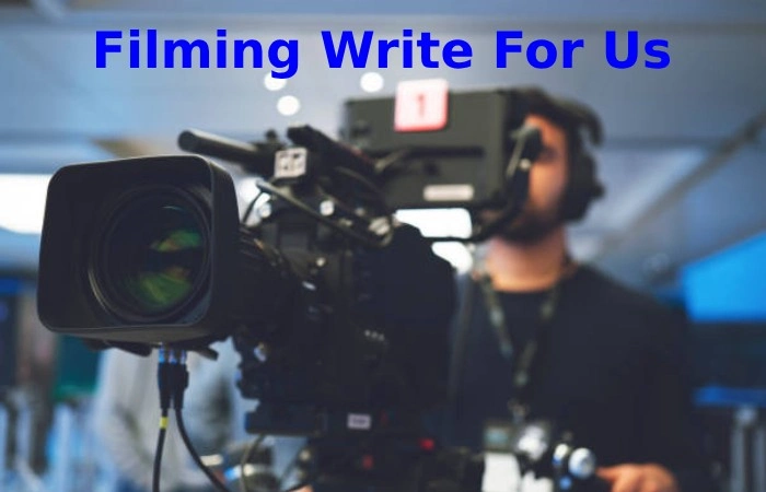 Filming Write For Us - Guest Post, Contribute, and Submit Post