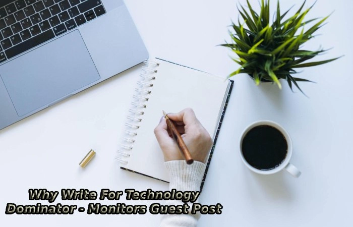 Why Write For Technology Dominator - Monitors Guest Post
