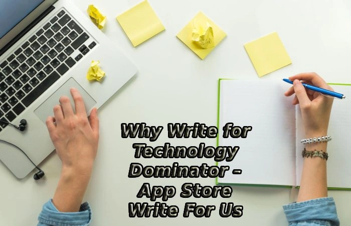 Why Write for Technology Dominator – App Store Write For Us