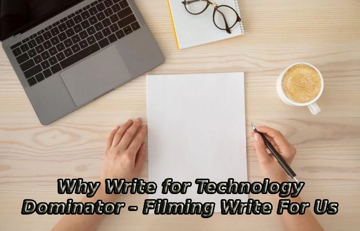 Why Write for Technology Dominator – Filming Write For Us