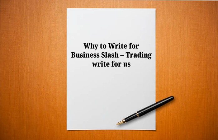 Why to Write for Business Slash – Trading write for us