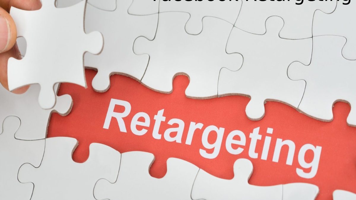 Facebook Retargeting – Facebook Retargeting work, Uses, and More